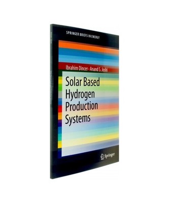 Solar Based Hydrogen Production Systems, Anand S. Joshi, Ibrahim Dincer