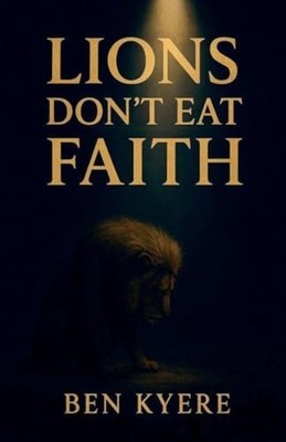 Lions Don't Eat Faith - paperback NEW Ben Kyere 05/11/2025
