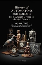 History of Automatons and Robots: From Ancient Greece to the 19th Century: A Jou