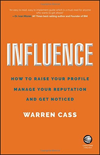 Influence: How to Raise Your Profile, Manage Your Reputation and Get Noticed,W
