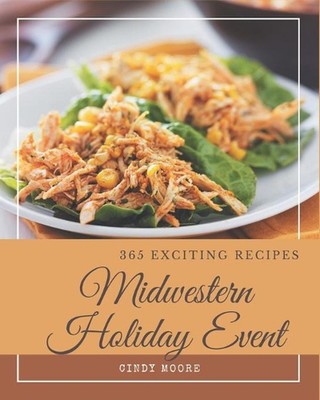365 Exciting Midwestern Holiday Event Recipes: The Best Midwestern Holiday Event
