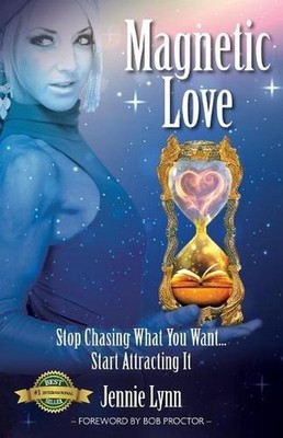 Magnetic Love: Stop Chasing What You Want... Start Attracting It by Jennie Lynn