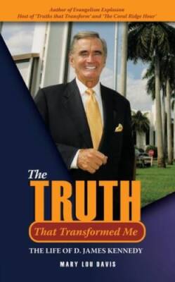 The Truth That Transformed Me: The Life of D. James Kennedy (Biography) - GOOD