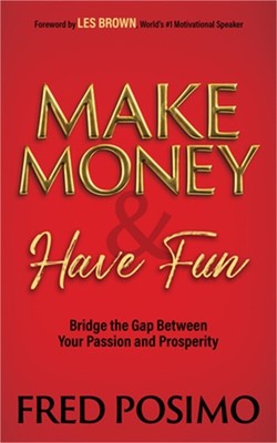 Make Money and Have Fun: Bridge the Gap Between Your Passion and Prosperity (Pap