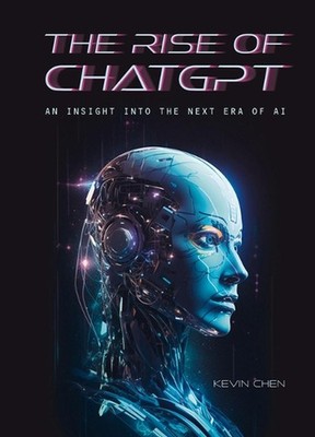 The Rise of Chatgpt: An Insight Into the Next Era of AI by Kevin Chen Hardcover