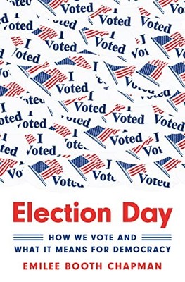 Election Day : How We Vote and What It Means for Democracy