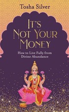 It's Not Your Money: How to Live Fully from Divine Abundance by Silver