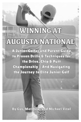 Winning at Augusta National: A Junior Golfer and Parent Guide to Proven Drills &
