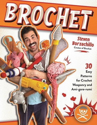 Brochet: 30 Easy Patterns for Crochet Weaponry and Ami-gore-rumi by Steven Borza