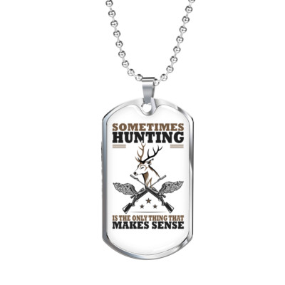 Only Thing Makes Sense Is Hunting Necklace Stainless Steel or 18k Gold Dog Tag 