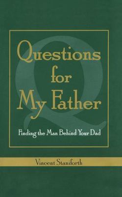 Questions For My Father: Finding the Man Behind Your Dad