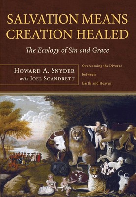 Salvation Means Creation Healed: The Ecology of Sin and Grace