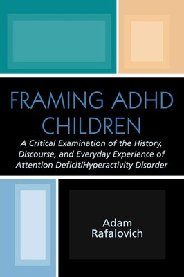 Framing A.D.H.D. Children: A Critical Examination of the History, Discourse,...
