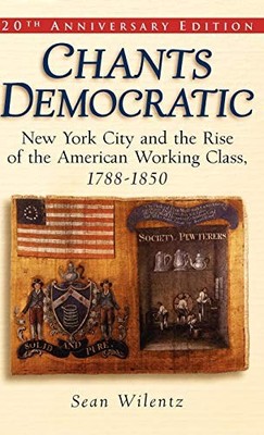 CHANTS DEMOCRATIC: NEW YORK CITY AND THE RISE OF THE By Sean Wilentz - Hardcover