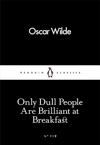 Oscar Wilde Only Dull People Are Brilliant at Breakfast (Tascabile)