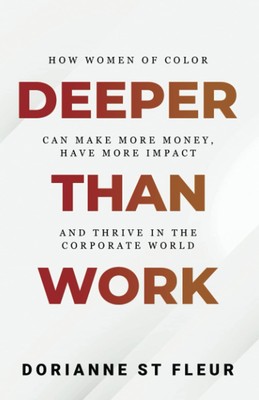 Deeper Than Work: How Women of Color Can Make More Money, Have More Impact, ...