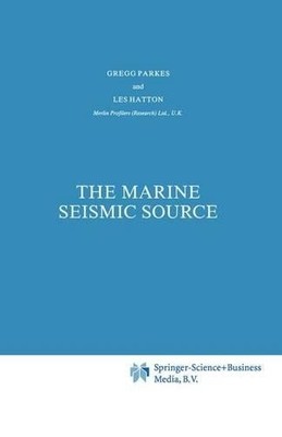 The Marine Seismic Source by G.E. Parkes, L. Hatton - 9789048184255