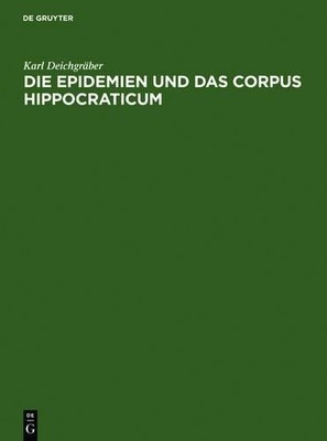 Die Epidemien und das Corpus Hippocraticum by Karl Deichgrber - 9783110036350