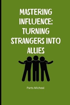Mastering Influence: Turning Strangers into Allies by Parts Micheal Paperback Bo