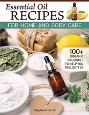 Essential Oil Recipes for Home and Body Care by Stephanie Ariel