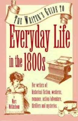 The Writer's Guide to Everyday Life in the 1800s (Writer's Guides to Ever - GOOD