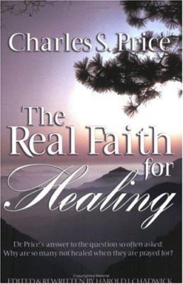 The Real Faith for Healing by Charles Price;  Harold J. Chadwick