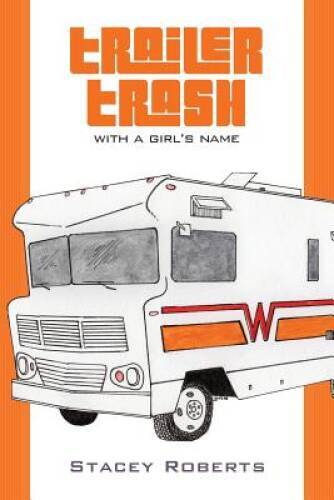 Trailer Trash With A Girls Name Paperback By Roberts Stacey GOOD 