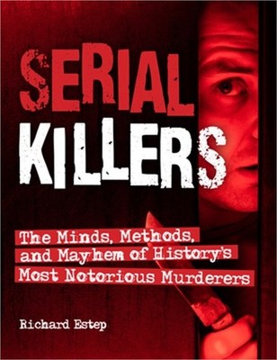 Serial Killers: The Minds, Methods, and Mayhem of History's Most Notorious Murde