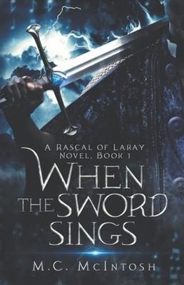 When the Sword Sings A Rascal of Laray Novel Book 1 M.C. McIntosh