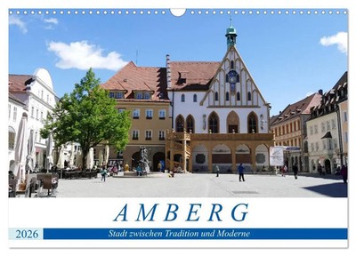 Amberg - Stadt zwischen Tradition und Moderne (Wandkalender 2026 DIN A3...