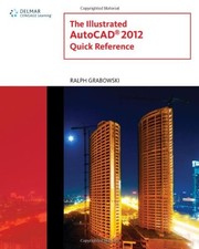 THE ILLUSTRATED AUTOCAD 2012 QUICK REFERENCE GUIDE By Ralph Grabowski