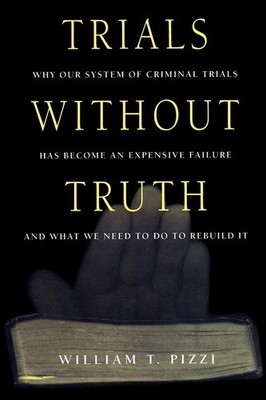 Trials Without Truth: Why Our System of Criminal Trials Has Become an Expens...