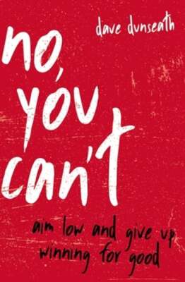 No, You Can't: Aim Low and Give Up Winning for Good by Dave Dunseath: New