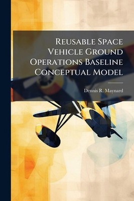 Reusable Space Vehicle Ground Operations Baseline Conceptual Model by Dennis R. 
