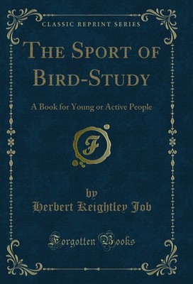 The Sport of Bird-Study: A Book for Young or Active People (Classic Reprint)