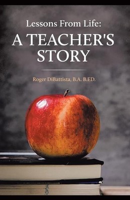 Lessons From Life - A Teacher's Story by B.A.B. Ed Roger DiBattista (English) Pa