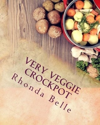 VERY VEGGIE CROCKPOT: 60 SIMPLE & #DELISH SLOW COOKER By Rhonda Belle BRAND NEW