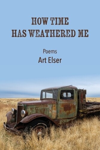 Art Elser How Time Has Weathered Me (Tascabile)