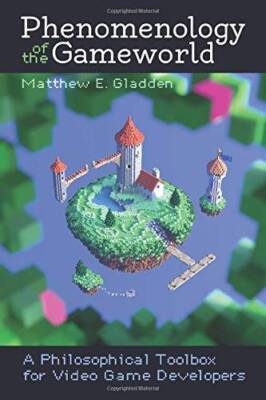 Phenomenology of the Gameworld: A Philosophical Toolbox for Video Game De - GOOD