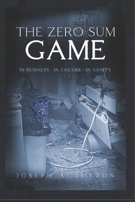 The Zero Sum Game: Surviving Business Collapse, Debt, and the 2008 Financial Cri