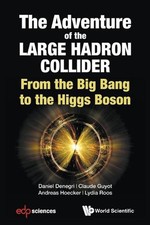 Adventure Of The Large Hadron Collider, The: From The Big Bang To The Higgs Boso
