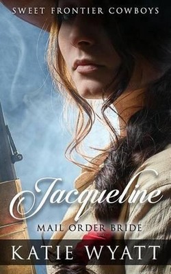 Mail Order Bride: Jacqueline: Clean Historical Western Romance by Katie Wyatt (E
