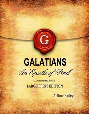 Galatians (Large Print): An Epistle of Paul, A Commentary Book 4 by Arthur Baile