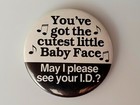 1980's Got The Cutest Baby Face...May I Please See Your I.D.? Pinback Button — photo 2