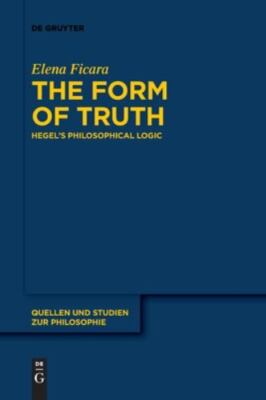 The Form of Truth: Hegel s Philosophical Logic (Quellen und Studien zur Philosop