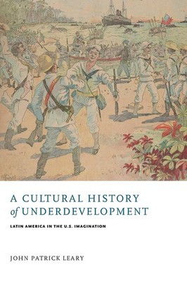 A Cultural History of Underdevelopment: Latin America in the U.S. Imagination (,