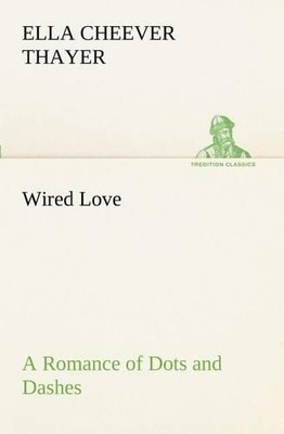 Ella Cheever Thay Wired Love A Romance of Dots and Dash (Paperback) (UK IMPORT)