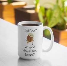 Coffee Where Have You Bean Mug - White 15oz Mug - Coffee Mug - Tea Cup - Funny
