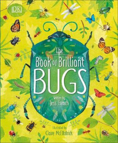 The Book of Brilliant Bugs (The Magic and Mystery of Nature) by Jess French