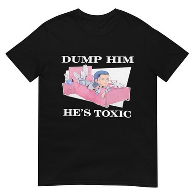 Dump Him He's Toxic T-Shirt